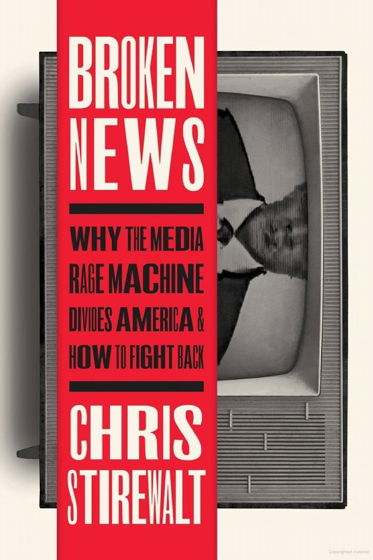 Broken News: Why the Media Rage Machine Divided America and How to Fight Back.