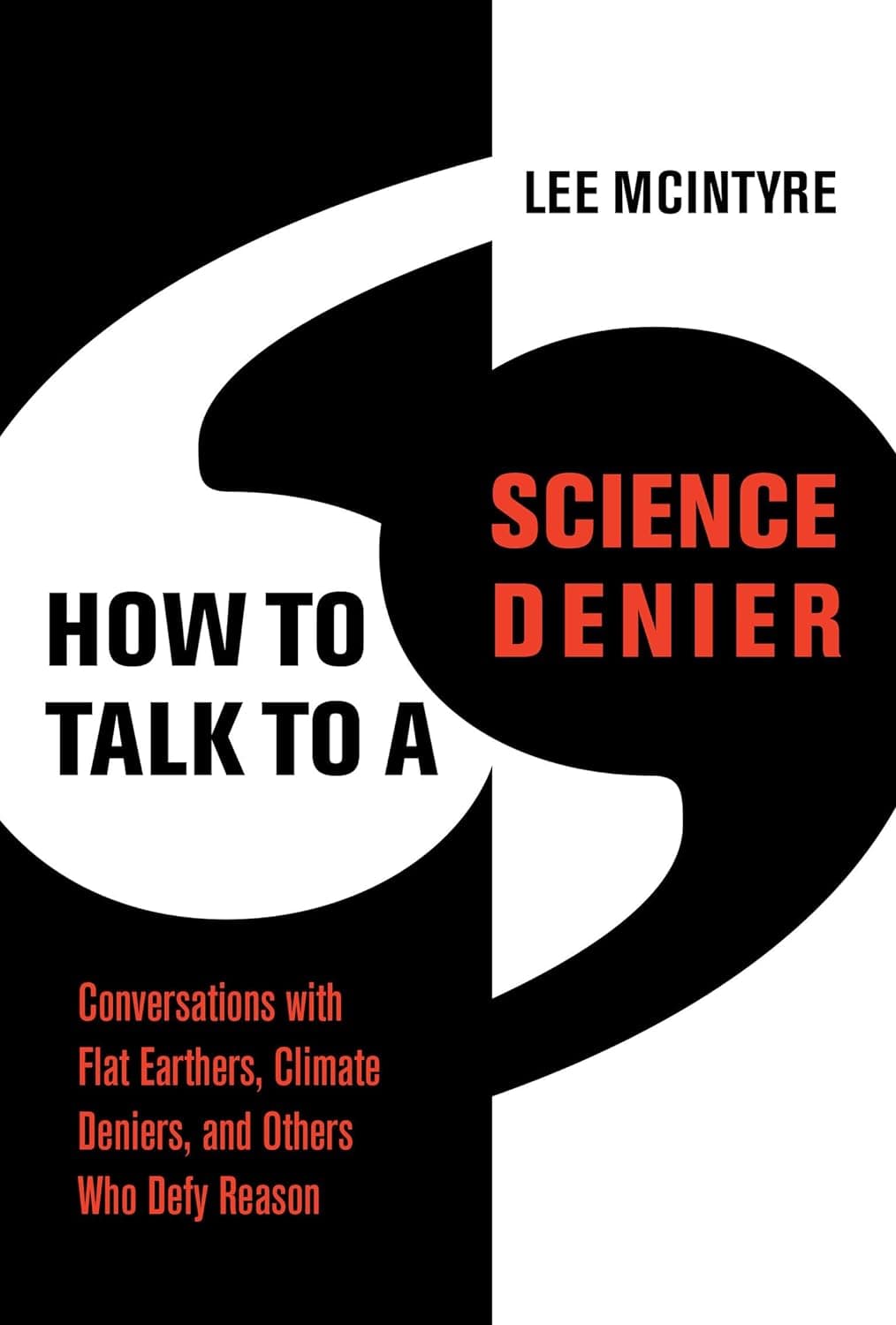 How to Talk to a Science Denier: Conversations with Flat-Earthers, Climate Deniers, and Others Who Defy Reason      